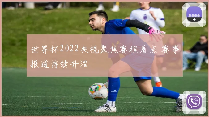 世界杯2022央视聚焦赛程看点 赛事报道持续升温