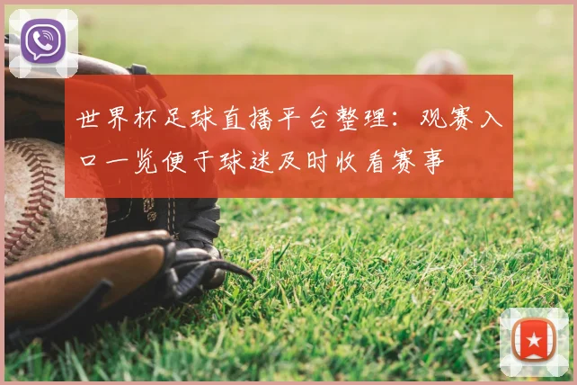 世界杯足球直播平台整理:观赛入口一览便于球迷及时收看赛事