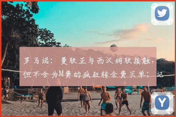 罗马诺：曼联正与西汉姆联接触，但不会为M费的疯狂转会费买单；记者：曼联想签下一名谢什科的替补，但不是莱万