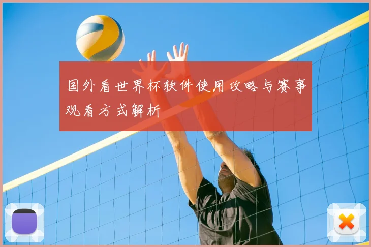 国外看世界杯软件使用攻略与赛事观看方式解析